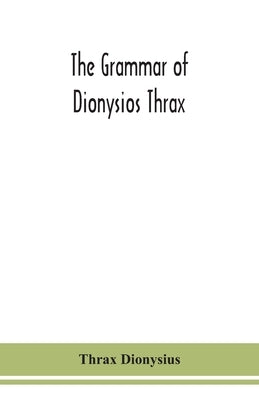 The grammar of Dionysios Thrax Paperback Alpha Edition
