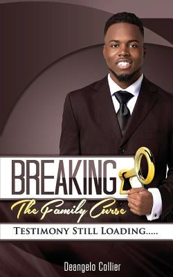 Breaking the Family Curse: Testimony Still Loading... by Collier, Deangelo