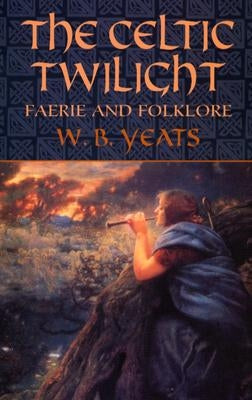 The Celtic Twilight: Faerie and Folklore Dover Publications