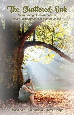 The Shattered Oak: Overcoming Domestic Abuse and a Misdiagnosis of Mental Illness Paperback Safe Goods/Atn Publishing