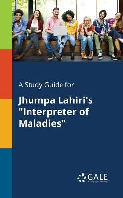 A Study Guide for Jhumpa Lahiri's "Interpreter of Maladies" Paperback Gale, Study Guides