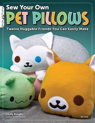 Sew Your Own Pet Pillows: Twelve Huggable Friends You Can Easily Make Paperback Design Originals