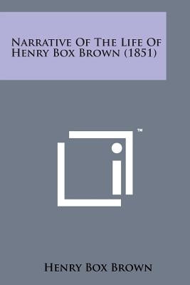 Narrative of the Life of Henry Box Brown (1851) Paperback Literary Licensing, LLC