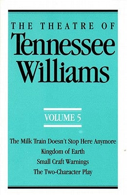 The Theatre of Tennessee Williams Volume V: The Milk Train Doesn't Stop Here Anymore, Kingdom of Earth, Small Craft Warnings, the Two-Character Play Paperback New Directions Publishing Corporation