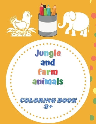 Jungle and farm animals coloring book 3+: animals coloring book for Toddlers & Kids 3 to 5 years old Paperback Independently Published