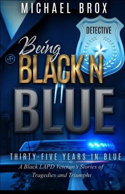Being Black N Blue: Thirty-Five Years in Blue a Black LAPD Veteran's Stories of Triumph and Tragedies-The Real Deal Mab True Enterprises