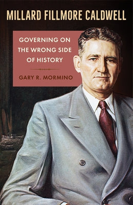 Millard Fillmore Caldwell: Governing on the Wrong Side of History Paperback University Press of Florida