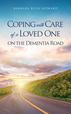 Coping with Care of a Loved One on the Dementia Road Paperback Xulon Press