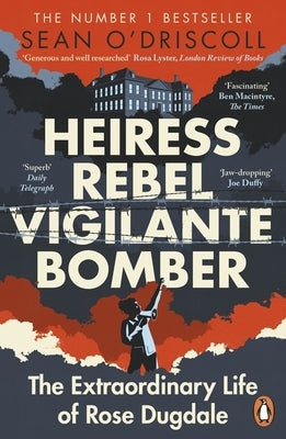Heiress, Rebel, Vigilante, Bomber: The Extraordinary Life of Rose Dugdale Paperback Penguin UK