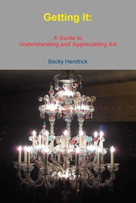 Getting It: A Guide to Understanding and Appreciating Art Paperback Becky Hendrick