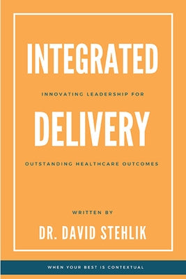 Integrated Delivery: Innovating Leadership for Outstanding Healthcare Outcomes Paperback Business Expert Press