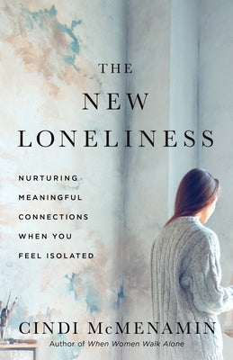 The New Loneliness: Nurturing Meaningful Connections When You Feel Isolated by McMenamin, Cindi