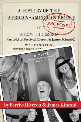 A History of the African-American People (Proposed) by Strom Thurmond, as Told to Percival Everett & James Kincaid (a Novel) by Everett, Percival