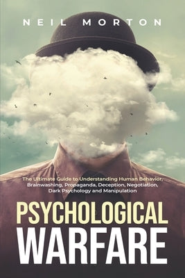 Psychological Warfare: The Ultimate Guide to Understanding Human Behavior, Brainwashing, Propaganda, Deception, Negotiation, Dark Psychology, Paperback Independently Published