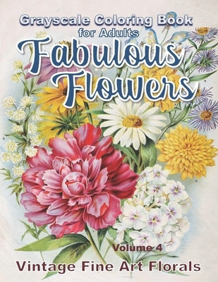 Fabulous Flowers Grayscale Coloring Book for Adults volume 4: 100 page grayscale adult coloring book of fabulous flowers Paperback Independently Published