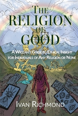 The Religion of the Good by Richmond, Ivan