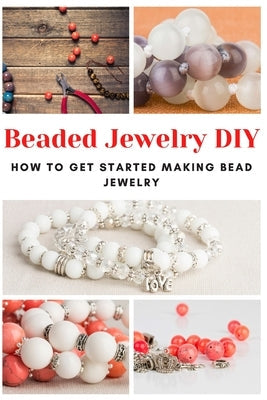 Beaded Jewelry DIY: How to Get Started Making Bead Jewelry Paperback Independently Published