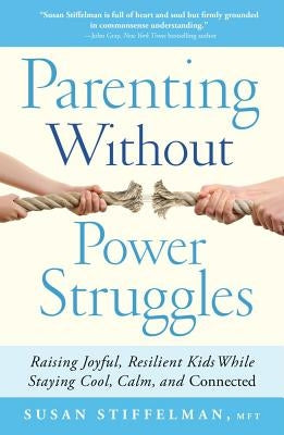 Parenting Without Power Struggles: Raising Joyful, Resilient Kids While Staying Cool, Calm, and Connected Atria Books