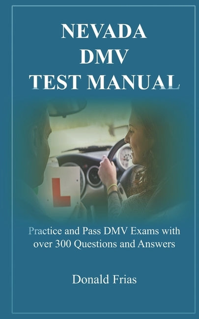 Nevada DMV Test Manual: Practice and Pass DMV Exams with over 300 Questions and Answers Paperback Independently Published