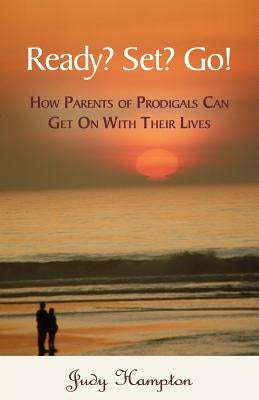 Ready? Set? Go!: How Parents of Prodigals Can Get On With Their Lives Paperback Hats Off Books