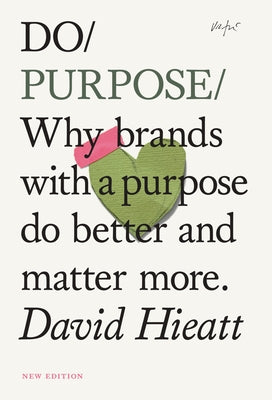 Do Purpose New Edition: Why Brands with a Purpose Do Better and Matter More. Paperback Do Book Co.