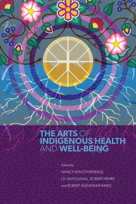 The Arts of Indigenous Health and Well-Being Paperback University of Manitoba Press