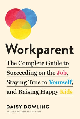 Workparent: The Complete Guide to Succeeding on the Job, Staying True to Yourself, and Raising Happy Kids Paperback Harvard Business Review Press