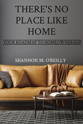 There's No Place Like Home: Your Roadmap to Homeownership Paperback Smbj Enterprises, Inc.