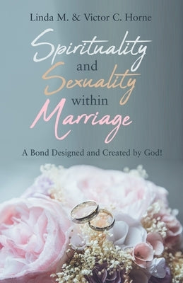 Spirituality and Sexuality Within Marriage: A Bond Designed and Created by God! Paperback Trilogy Christian Publishing