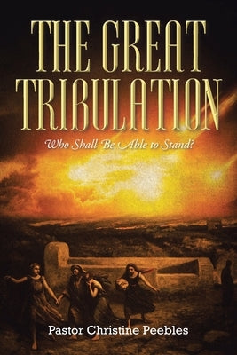 The Great Tribulation: Who Shall be Able to Stand? Paperback Christian Faith Publishing