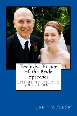 Exclusive Father of the Bride Speeches: Speeches to Spellbind your Audience Paperback Createspace Independent Publishing Platform