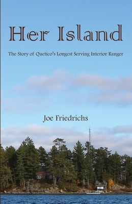Her Island: The Story of Quetico's Longest Serving Interior Ranger Paperback 10,000 Lakes Publishing