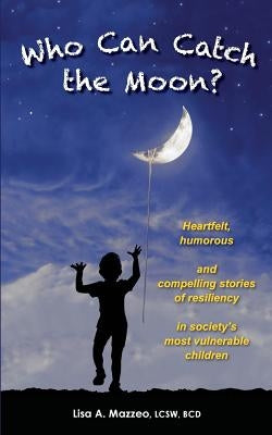 Who Can Catch the Moon? Heartfelt, Humorous and Compelling Stories of Resiliency in Society's Most Vulnerable Children Paperback Total Publishing and Media