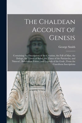 The Chaldean Account of Genesis: Containing the Description of the Creation, the Fall of Man, the Deluge, the Tower of Babel, the Times of the Patriar Paperback Legare Street Press