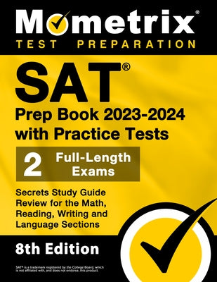 SAT Prep Book 2023-2024 with Practice Tests - 2 Full-Length Exams, Secrets Study Guide Review for the Math, Reading, Writing and Language Sections: [8 Paperback Mometrix Media LLC
