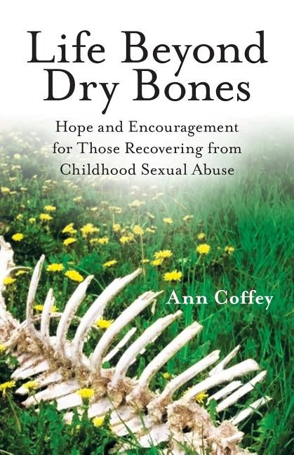 Life Beyond Dry Bones: Hope and Encouragement for Those Recovering from Childhood Sexual Abuse Paperback Liferich
