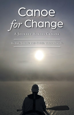 Canoe for Change: A Journey Across Canada Paperback FriesenPress