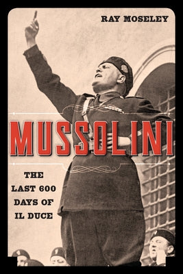 Mussolini: The Last 600 Days of Il Duce Paperback Lyons Press