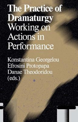 The Practice of Dramaturgy: Working on Actions in Performance Paperback Valiz