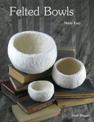 Felted Bowls Made Easy Paperback Independently Published