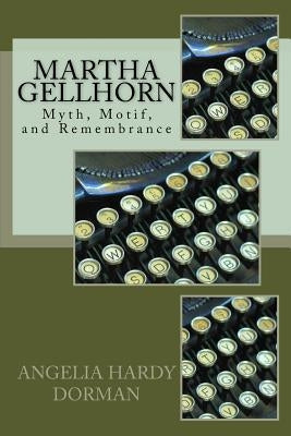 Martha Gellhorn: Myth, Motif and Remembrance Paperback Createspace Independent Publishing Platform