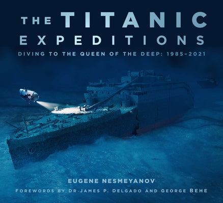 The Titanic Expeditions: Diving to the Queen of the Deep: 1985-2021 Paperback History Press