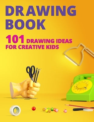 Drawing Book for Kids: 101 Drawing Ideas for Creative Kids Paperback Independently Published