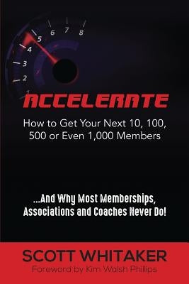 Accelerate: How to Get Your Next 10, 100, 500, or Even 1,000 Members Paperback Year of the Book Press