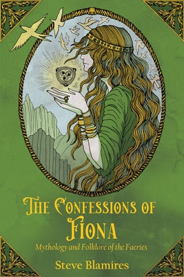 The Confessions of Fiona: Mythology and Folklore of the Faeries by Blamires, Steve
