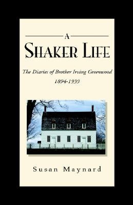 A Shaker Life: The Diaries of Brother Irving Greenwood 1894-1939 Paperback Xlibris