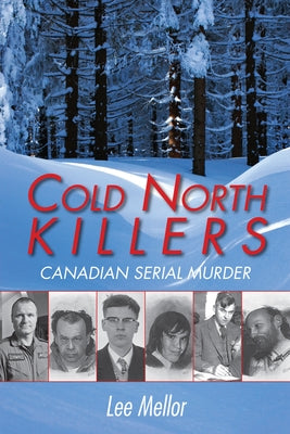 Cold North Killers: Canadian Serial Murder by Mellor, Lee