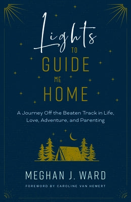Lights to Guide Me Home: A Journey Off the Beaten Track in Life, Love, Adventure, and Parenting Paperback Rocky Mountain Books Incorporated