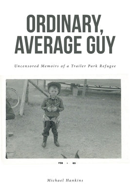 Ordinary, Average Guy: Uncensored Memoirs of a Trailer Park Refugee Paperback Covenant Books