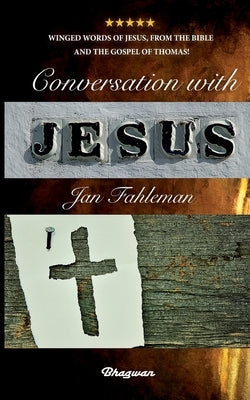 Conversation with Jesus: Winged words of Jesus, from the Bible and the Gospel of Thomas! Bible Bhagwan